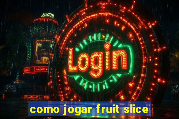 como jogar fruit slice